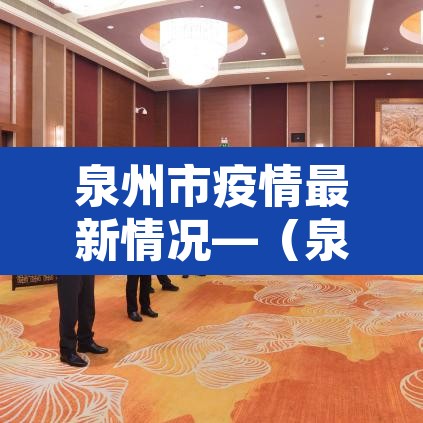 泉州市疫情最新情况—（泉州市疫情实时动态）