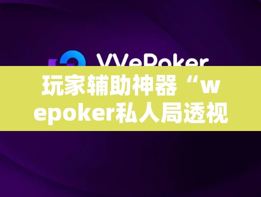 玩家辅助神器“wepoker私人局透视挂辅助软件”其实确实有挂