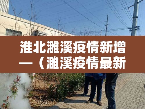 淮北濉溪疫情新增—（濉溪疫情最新通告）