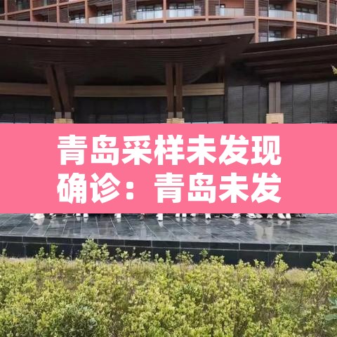 青岛采样未发现确诊：青岛未发现新增阳性