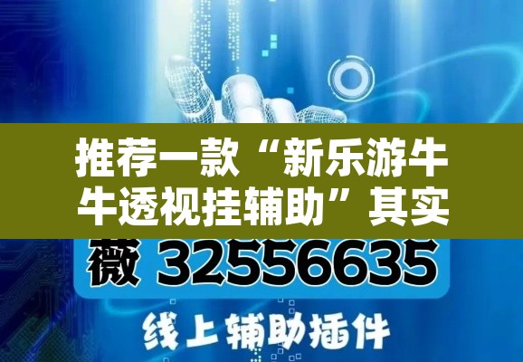 推荐一款“新乐游牛牛透视挂辅助	”其实确实有挂