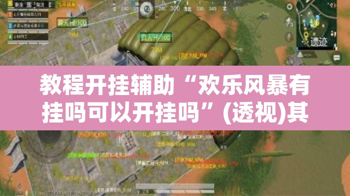 教程开挂辅助“欢乐风暴有挂吗可以开挂吗”(透视)其实确实有挂
