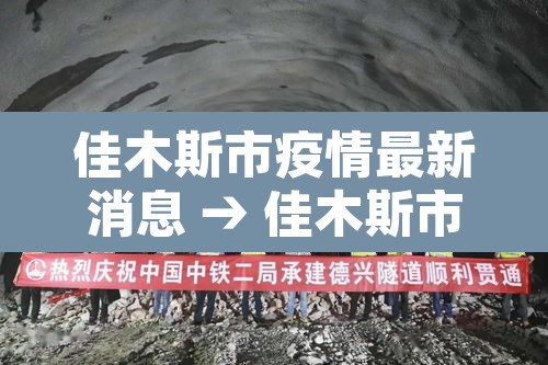 佳木斯市疫情最新消息 → 佳木斯市新冠疫情 佳木斯市疫情最新消息 → 佳木斯市新冠疫情