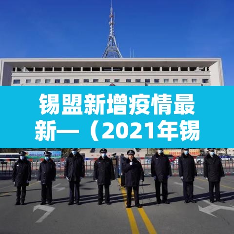 锡盟新增疫情最新—(2021年锡盟对于疫情的政策) 锡盟新增疫情最新—(2021年锡盟对于疫情的政策)
