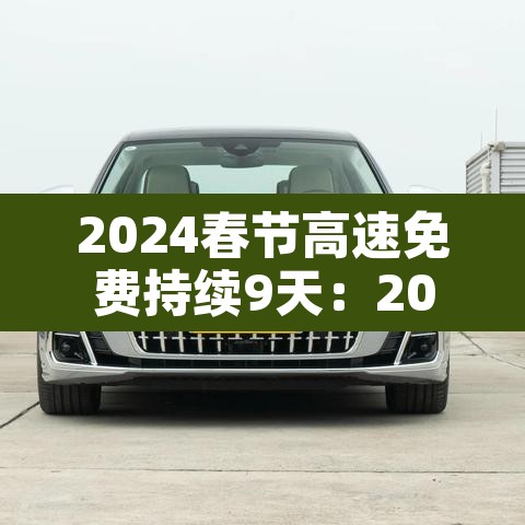 2024春节高速免费持续9天：2022年春节高速公路免费吗
