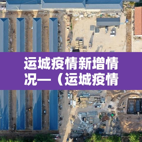 运城疫情新增情况—（运城疫情最新消息今天新增）