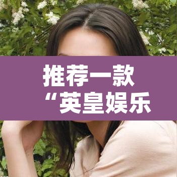 推荐一款“英皇娱乐有挂吗	”其实确实有挂