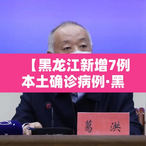 【黑龙江新增7例本土确诊病例·黑龙江新增本土确诊8例行动轨迹】