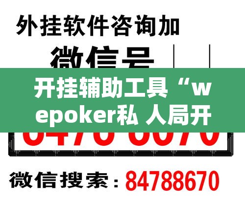 开挂辅助工具“wepoker私 人局开挂辅助软件	”附辅助神器开挂脚本详细步骤