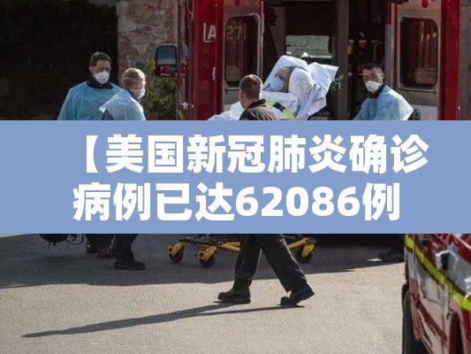 【美国新冠肺炎确诊病例已达62086例,美国新冠肺炎确诊病例增至53例】