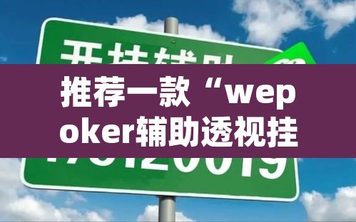 推荐一款“wepoker辅助透视挂教程”附辅助神器开挂脚本详细步骤