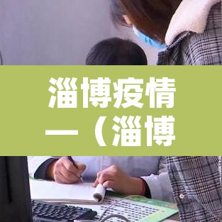 淄博疫情—（淄博疫情开始时间表）