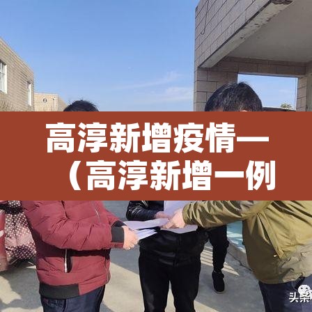高淳新增疫情—（高淳新增一例肺炎）