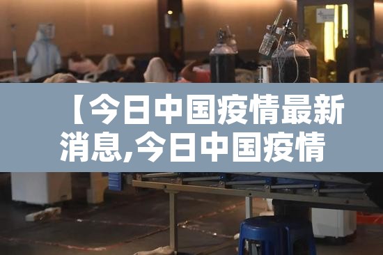 【今日中国疫情最新消息,今日中国疫情最新消息新增病例】