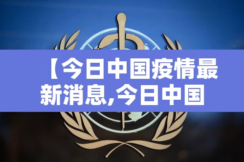 【今日中国疫情最新消息,今日中国疫情最新消息新增病例】