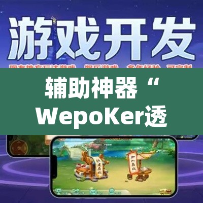 辅助神器“WepoKer透视辅助软件教程”(透视挂)辅助透视教程