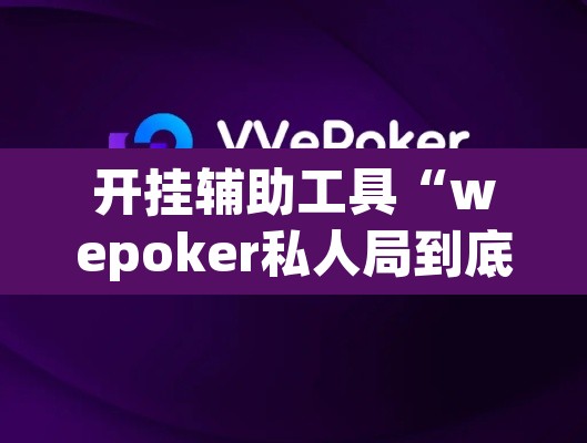 开挂辅助工具“wepoker私人局到底有没有透视挂”其实确实有挂