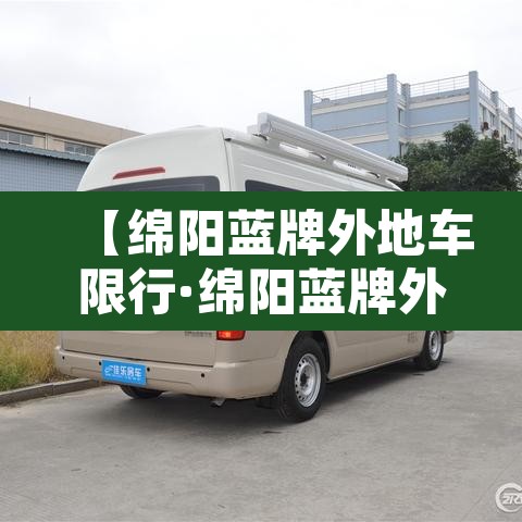【绵阳蓝牌外地车限行·绵阳蓝牌外地车限行规定】