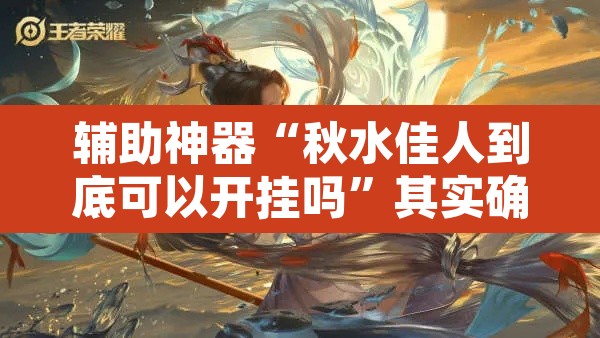 辅助神器“秋水佳人到底可以开挂吗”其实确实有挂