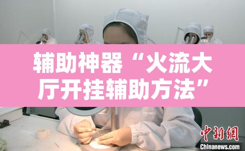 辅助神器“火流大厅开挂辅助方法”其实确实有挂