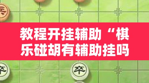教程开挂辅助“棋乐碰胡有辅助挂吗”其实确实有挂