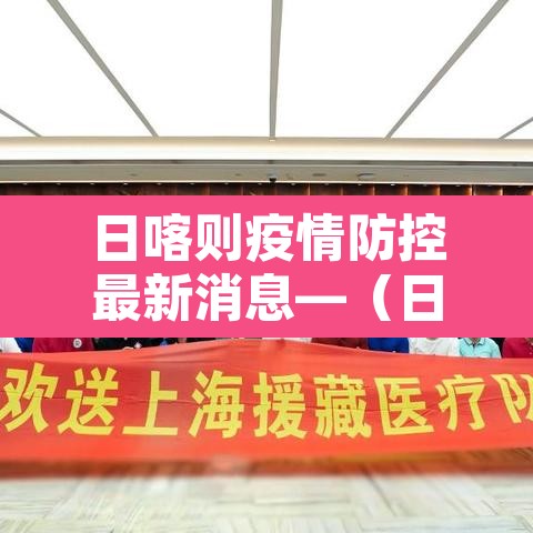 日喀则疫情防控最新消息—（日喀则疫情防控最新政策）