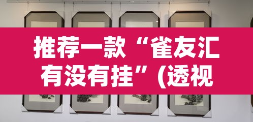 推荐一款“雀友汇有没有挂	”(透视)其实确实有挂