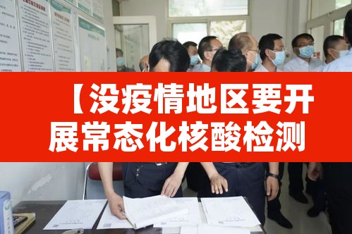 【没疫情地区要开展常态化核酸检测,没有疫情也要全民核酸检测吗】