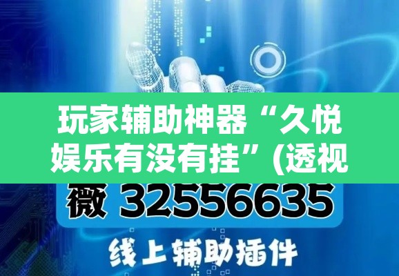 玩家辅助神器“久悦娱乐有没有挂”(透视挂)辅助透视教程