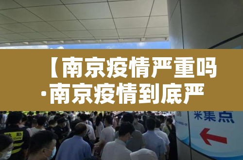 【南京疫情严重吗·南京疫情到底严不严重】