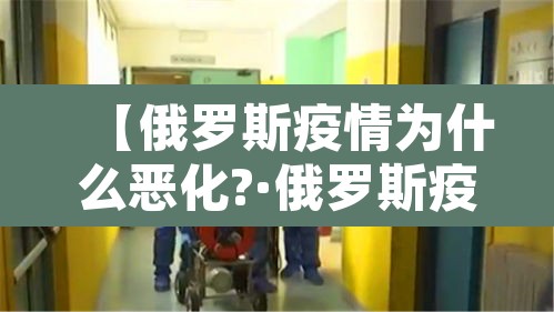 【俄罗斯疫情为什么恶化?·俄罗斯疫情为什么突然严重】