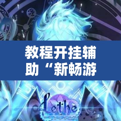 教程开挂辅助“新畅游互娱是不是有透视软件	”开挂辅助脚本+详细开挂安装教程