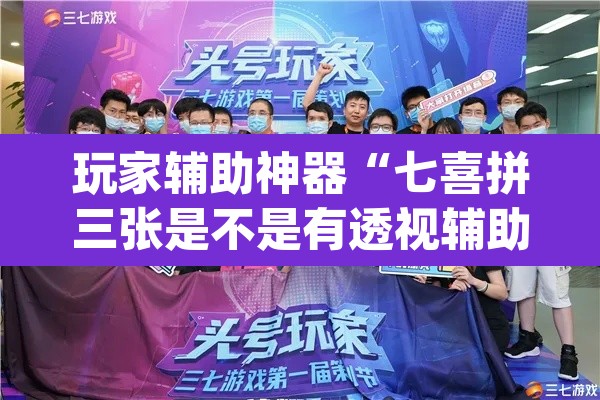 玩家辅助神器“七喜拼三张是不是有透视辅助挂	”(透视)其实确实有挂
