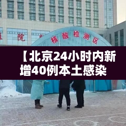 【北京24小时内新增40例本土感染者,北京24日确诊】