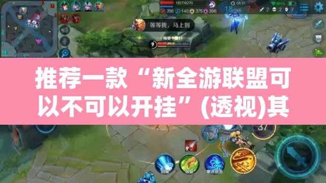 推荐一款“新全游联盟可以不可以开挂	”(透视)其实确实有挂