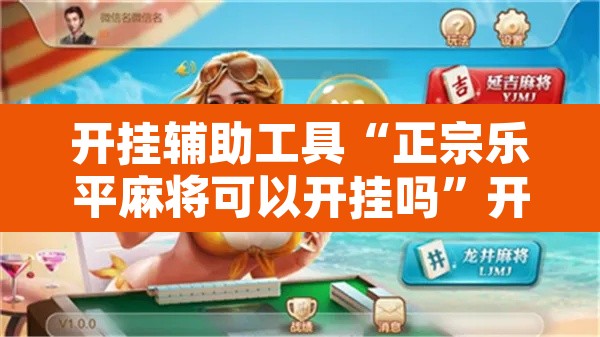 开挂辅助工具“正宗乐平麻将可以开挂吗	”开挂辅助脚本+详细开挂安装教程