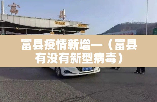 富县疫情新增—（富县有没有新型病毒）