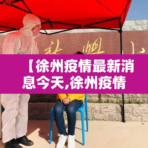 【徐州疫情最新消息今天,徐州疫情最新通告】