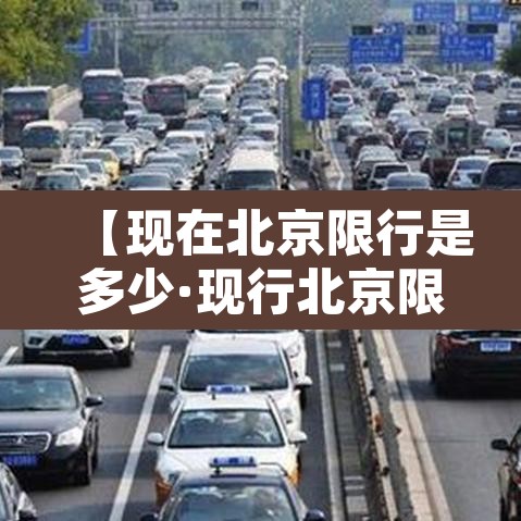 【现在北京限行是多少·现行北京限行】