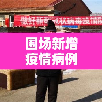 围场新增疫情病例：围场疫情最新确诊名单