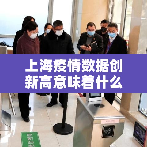 上海疫情数据创新高意味着什么?—（上海新冠病情发展）