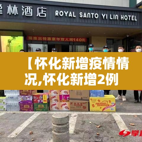 【怀化新增疫情情况,怀化新增2例新型肺炎】