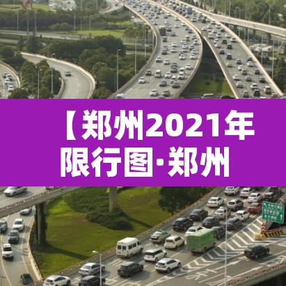 【郑州2021年限行图·郑州市2021年限行】
