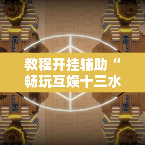 教程开挂辅助“畅玩互娱十三水到底有挂吗”(透视挂)辅助透视教程
