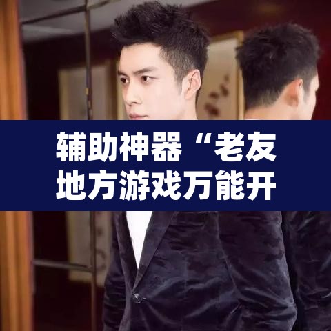 辅助神器“老友地方游戏万能开挂神器”(透视)其实确实有挂