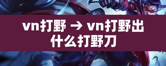 vn打野 → vn打野出什么打野刀