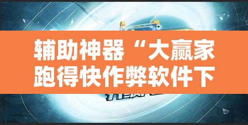 辅助神器“大赢家跑得快作弊软件下载”其实确实有挂