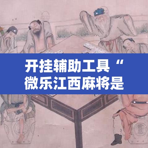 开挂辅助工具“微乐江西麻将是不是有挂”(透视挂)辅助透视教程