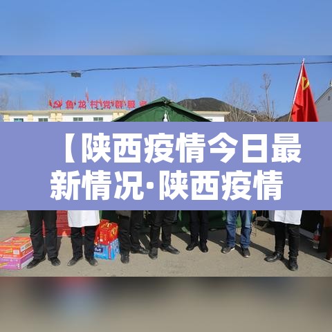 【陕西疫情今日最新情况·陕西疫情最新动态今天】
