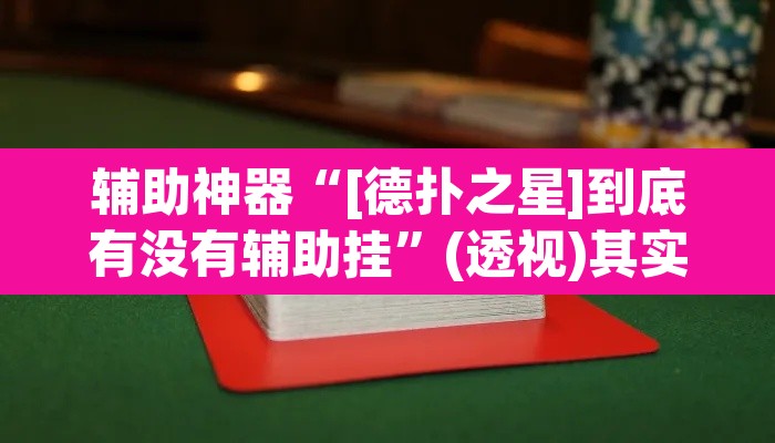 辅助神器“[德扑之星]到底有没有辅助挂”(透视)其实确实有挂